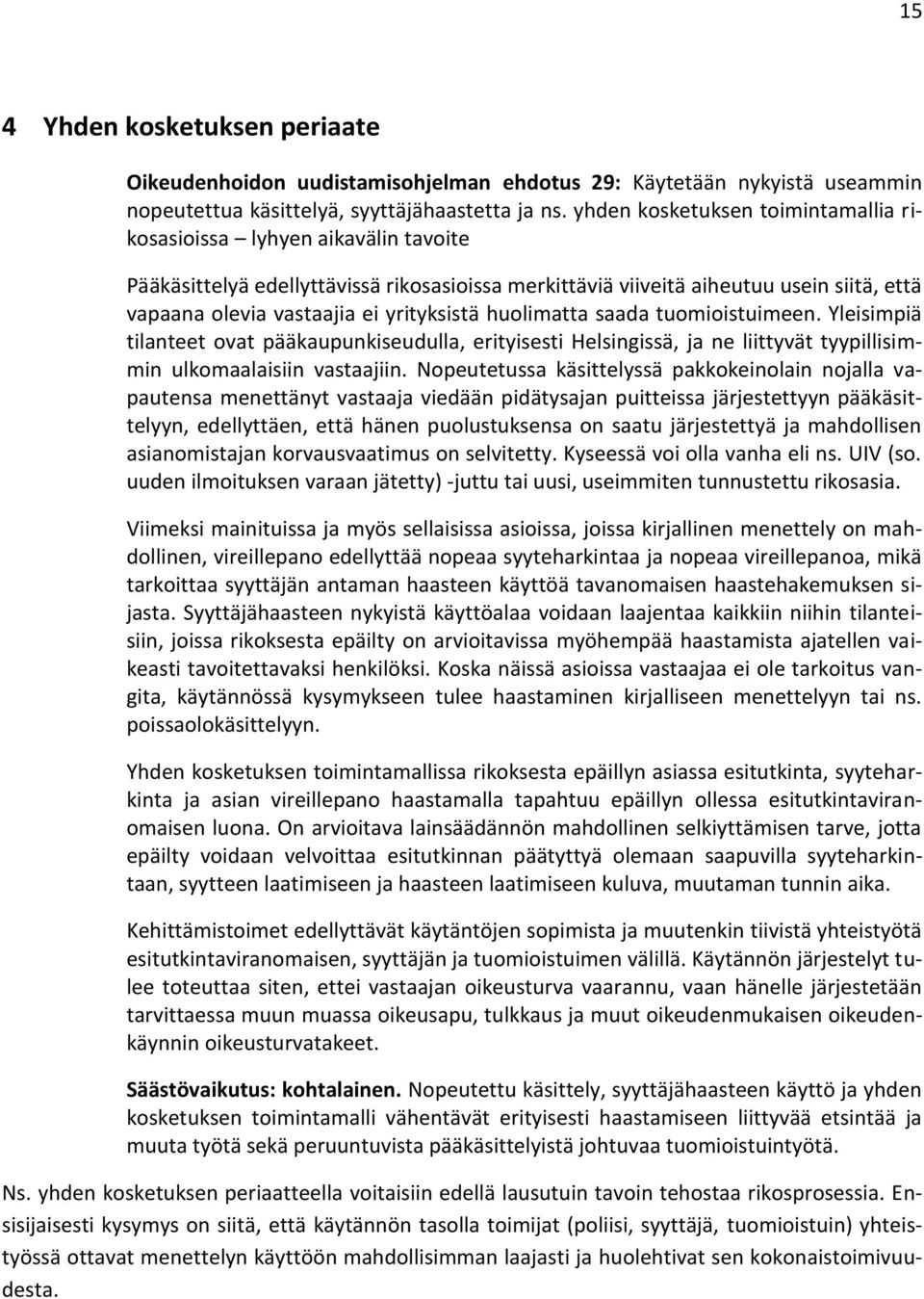 yrityksistä huolimatta saada tuomioistuimeen. Yleisimpiä tilanteet ovat pääkaupunkiseudulla, erityisesti Helsingissä, ja ne liittyvät tyypillisimmin ulkomaalaisiin vastaajiin.