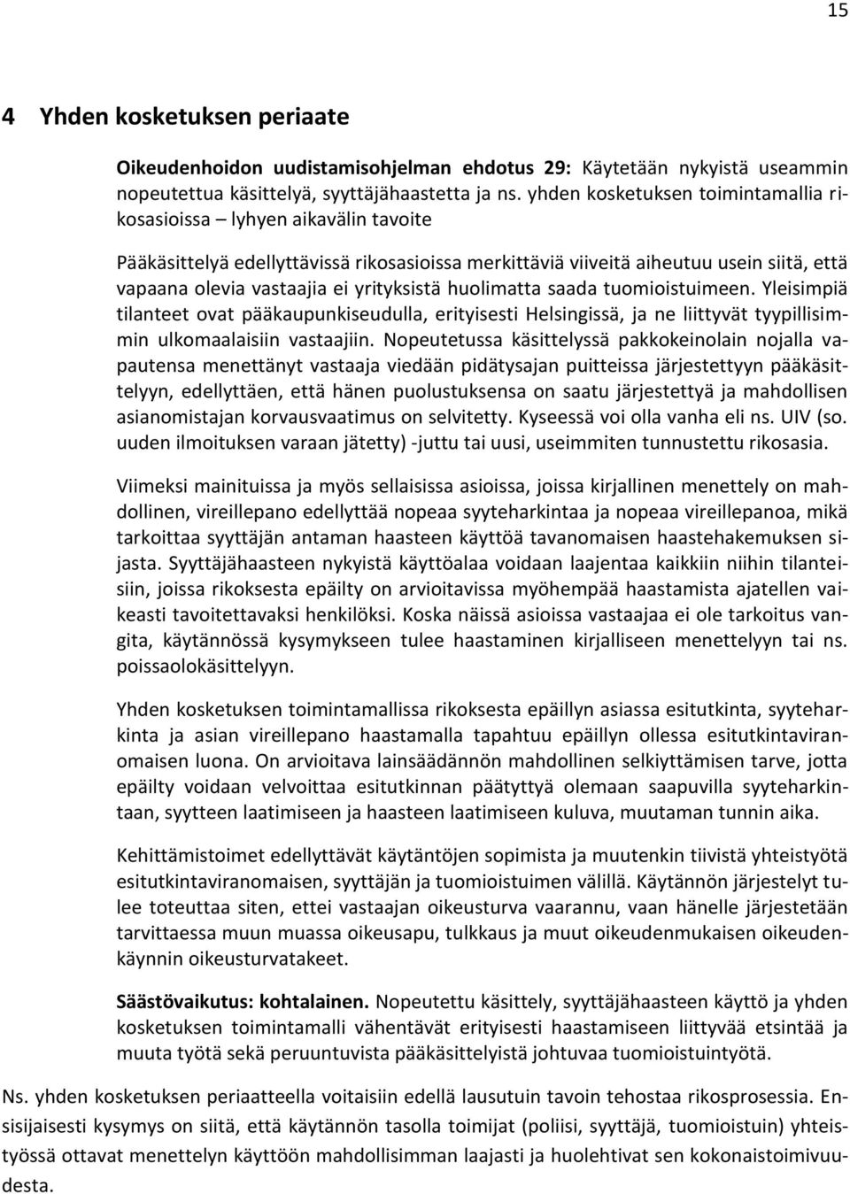 yrityksistä huolimatta saada tuomioistuimeen. Yleisimpiä tilanteet ovat pääkaupunkiseudulla, erityisesti Helsingissä, ja ne liittyvät tyypillisimmin ulkomaalaisiin vastaajiin.