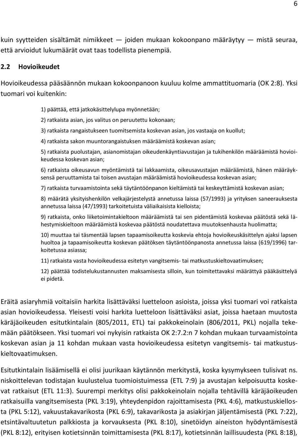 Yksi tuomari voi kuitenkin: 1) päättää, että jatkokäsittelylupa myönnetään; 2) ratkaista asian, jos valitus on peruutettu kokonaan; 3) ratkaista rangaistukseen tuomitsemista koskevan asian, jos