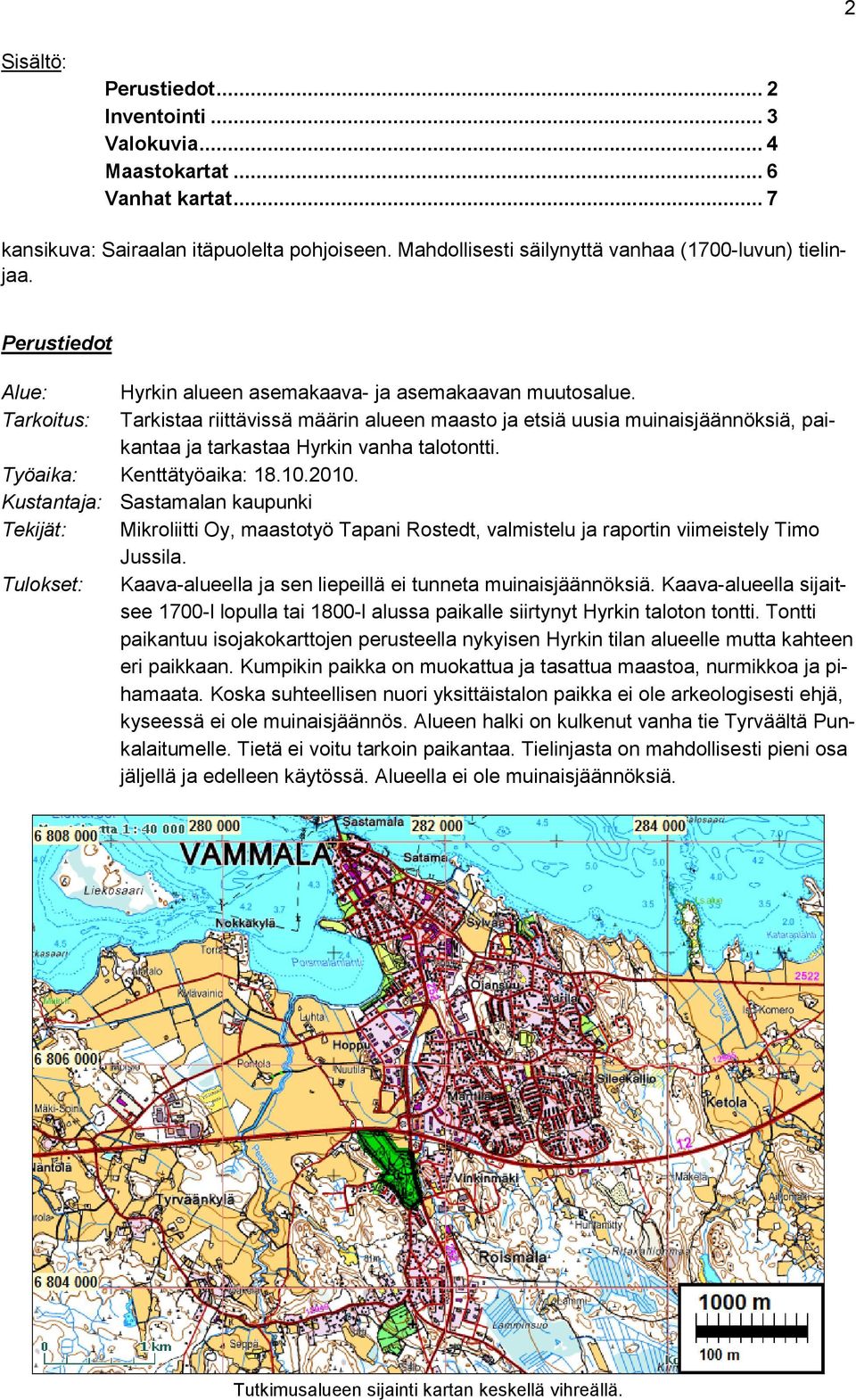 Tarkoitus: Tarkistaa riittävissä määrin alueen maasto ja etsiä uusia muinaisjäännöksiä, paikantaa ja tarkastaa Hyrkin vanha talotontti. Työaika: Kenttätyöaika: 18.10.2010.