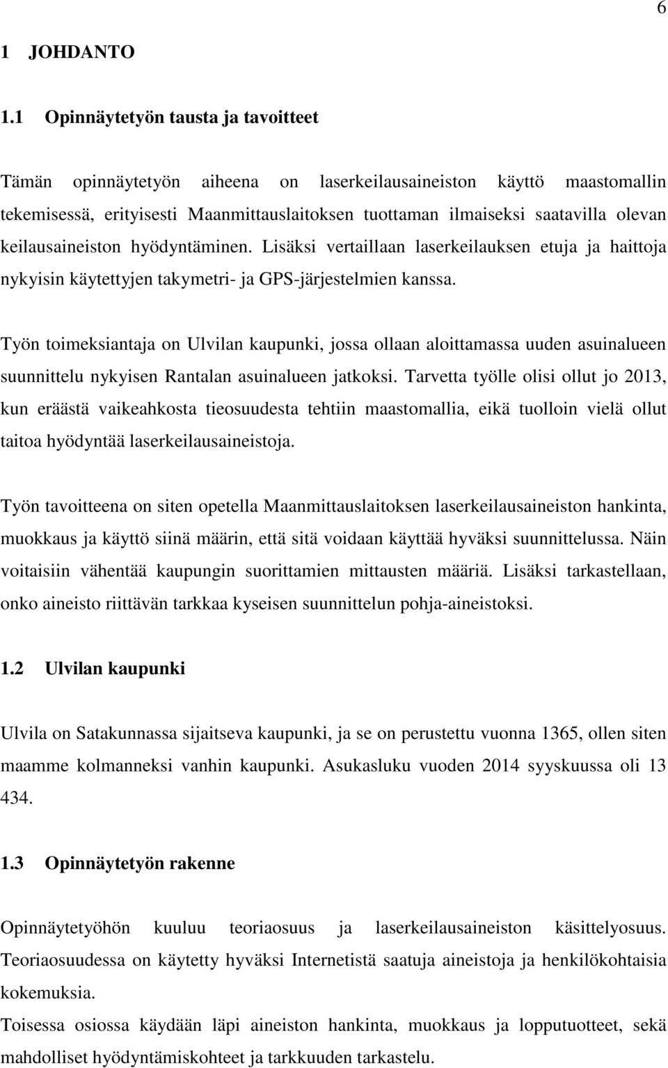 keilausaineiston hyödyntäminen. Lisäksi vertaillaan laserkeilauksen etuja ja haittoja nykyisin käytettyjen takymetri- ja GPS-järjestelmien kanssa.