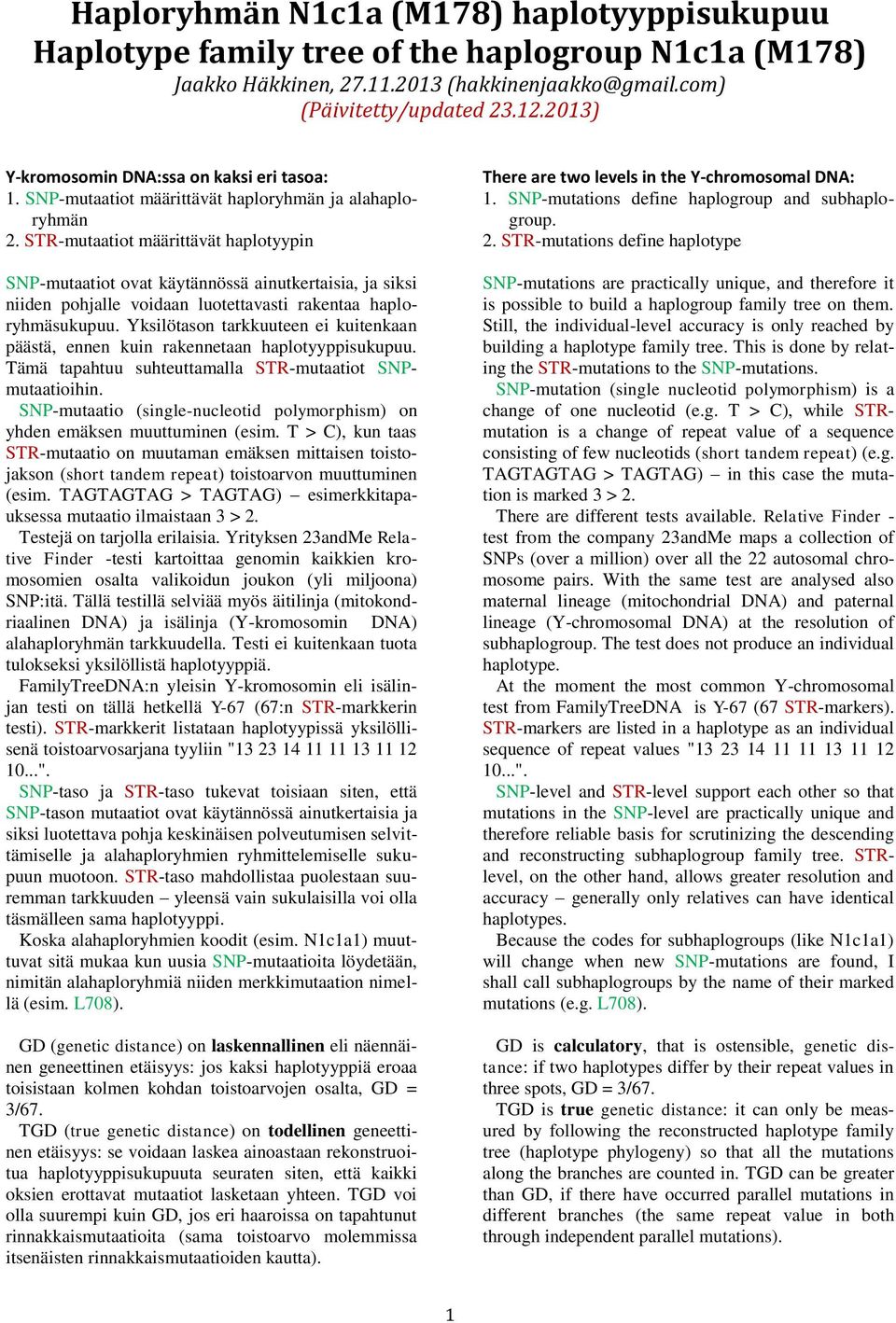 STR-mutaatiot määrittävät haplotyypin SNP-mutaatiot ovat käytännössä ainutkertaisia, ja siksi niiden pohjalle voidaan luotettavasti rakentaa haploryhmäsukupuu.