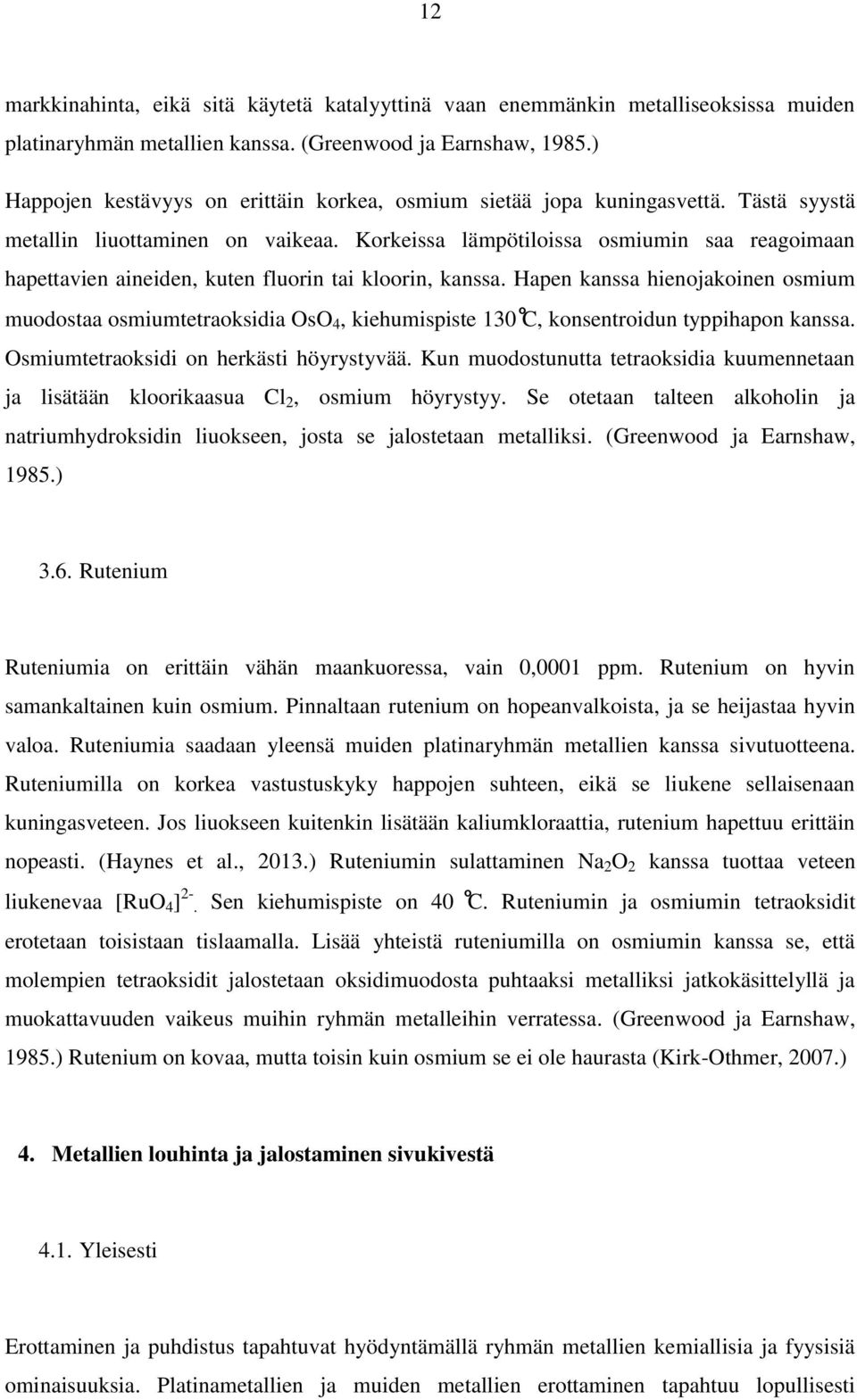 Korkeissa lämpötiloissa osmiumin saa reagoimaan hapettavien aineiden, kuten fluorin tai kloorin, kanssa.