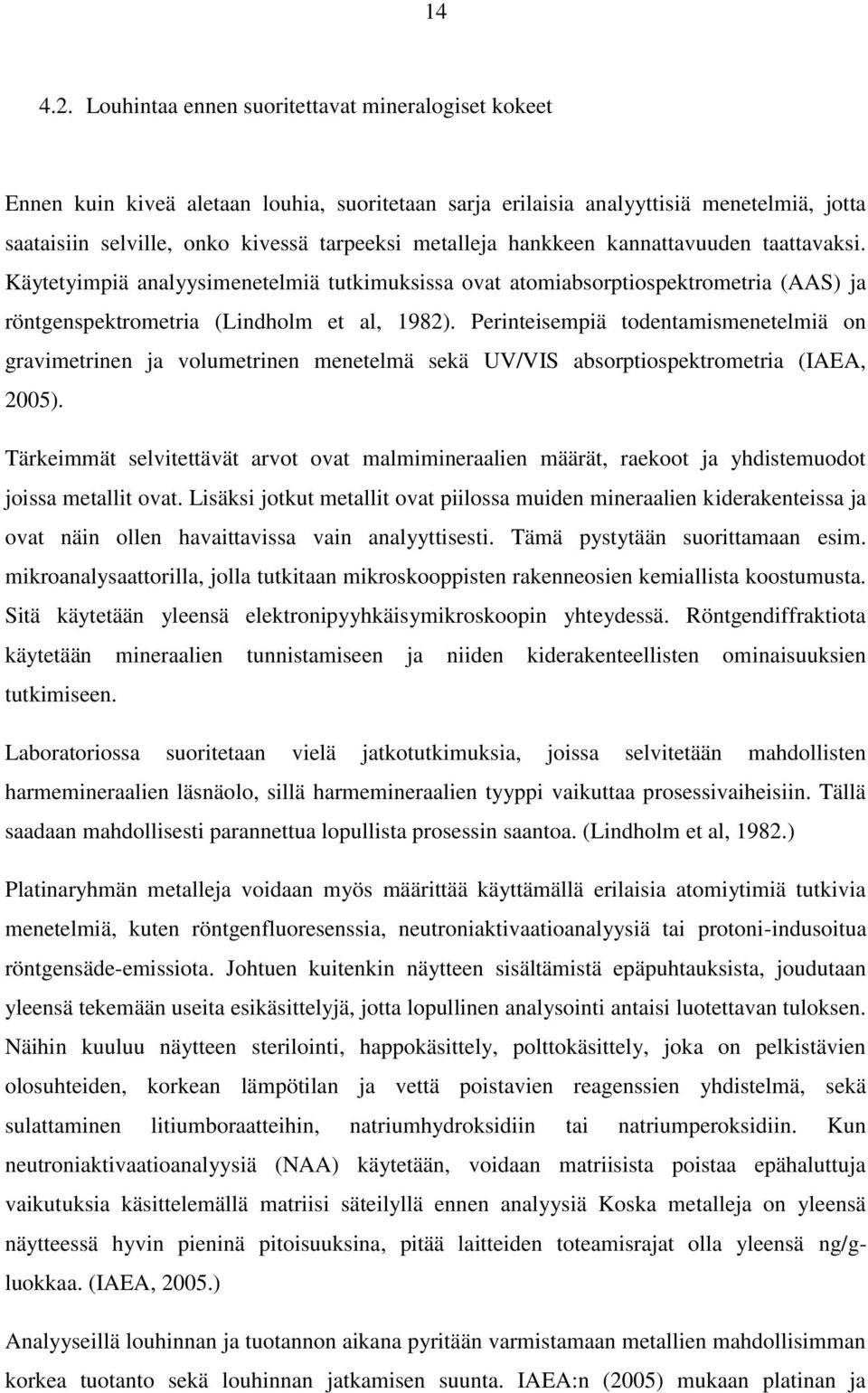 hankkeen kannattavuuden taattavaksi. Käytetyimpiä analyysimenetelmiä tutkimuksissa ovat atomiabsorptiospektrometria (AAS) ja röntgenspektrometria (Lindholm et al, 1982).