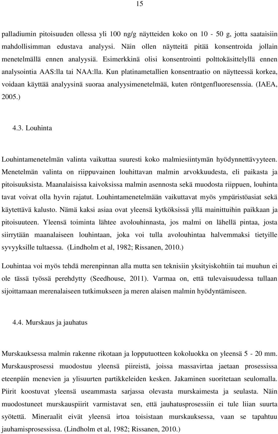 Kun platinametallien konsentraatio on näytteessä korkea, voidaan käyttää analyysinä suoraa analyysimenetelmää, kuten röntgenfluoresenssia. (IAEA, 2005.) 4.3.