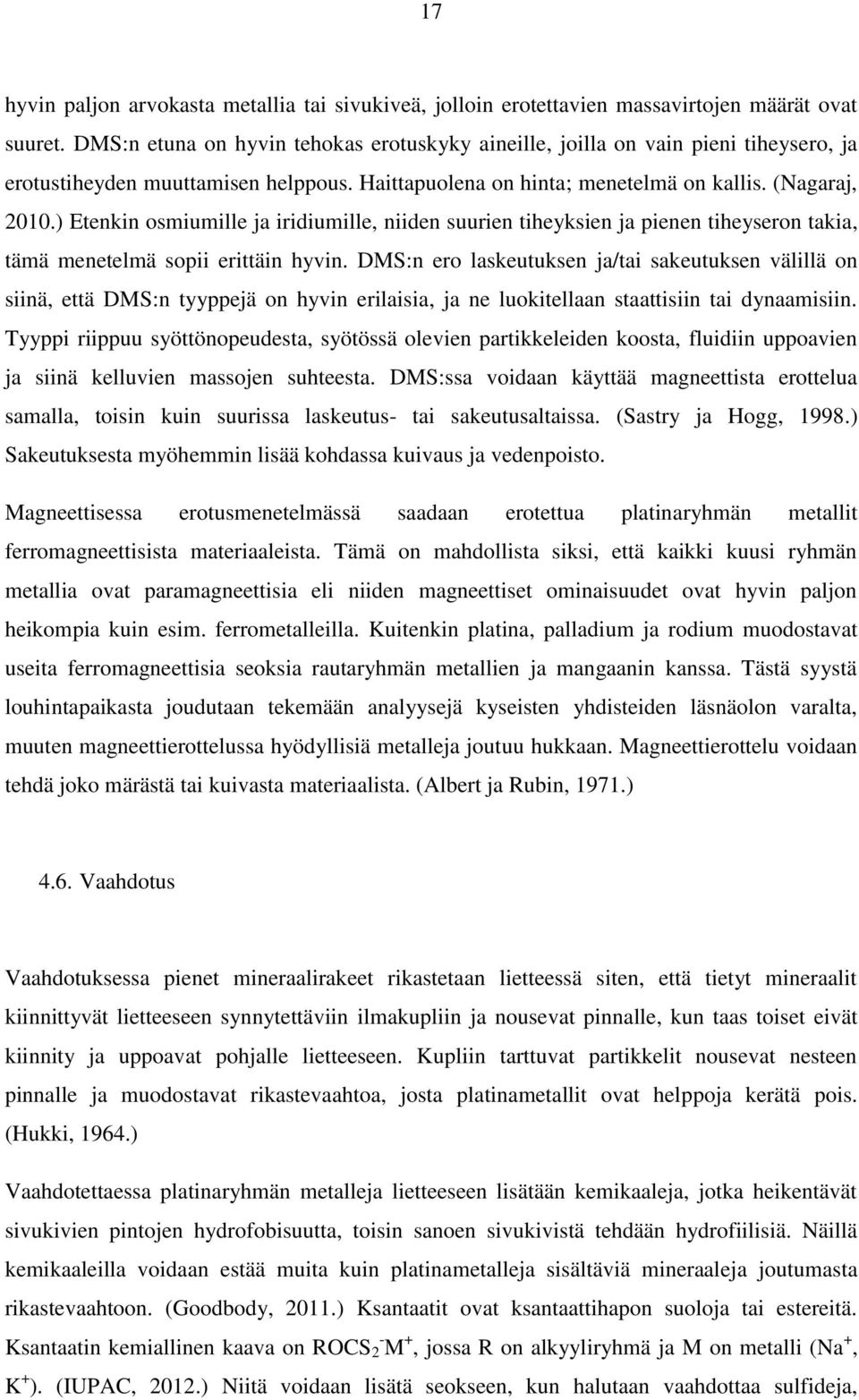 ) Etenkin osmiumille ja iridiumille, niiden suurien tiheyksien ja pienen tiheyseron takia, tämä menetelmä sopii erittäin hyvin.