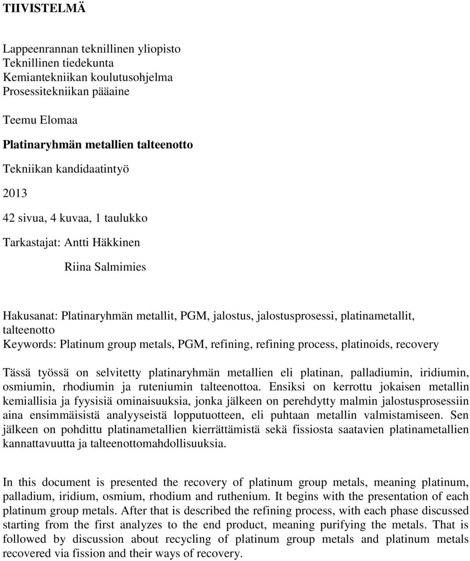 Keywords: Platinum group metals, PGM, refining, refining process, platinoids, recovery Tässä työssä on selvitetty platinaryhmän metallien eli platinan, palladiumin, iridiumin, osmiumin, rhodiumin ja