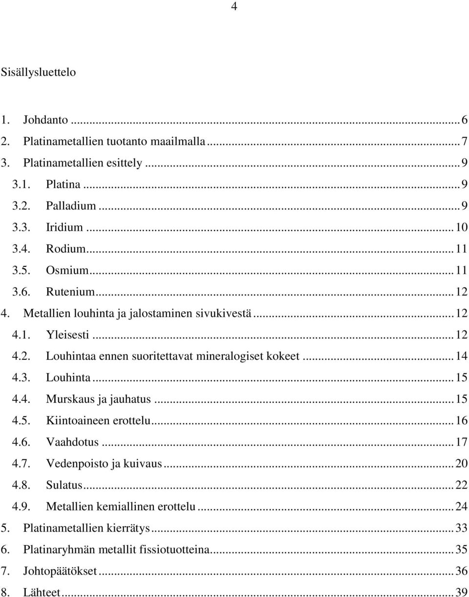 .. 14 4.3. Louhinta... 15 4.4. Murskaus ja jauhatus... 15 4.5. Kiintoaineen erottelu... 16 4.6. Vaahdotus... 17 4.7. Vedenpoisto ja kuivaus... 20 4.8. Sulatus... 22 4.9.