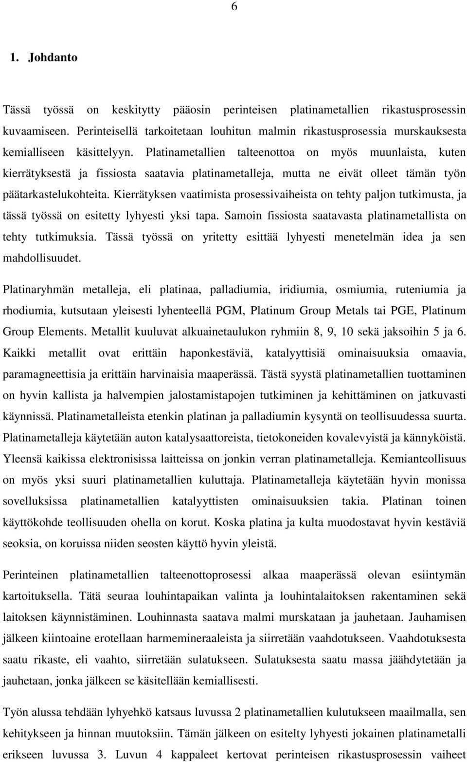 Platinametallien talteenottoa on myös muunlaista, kuten kierrätyksestä ja fissiosta saatavia platinametalleja, mutta ne eivät olleet tämän työn päätarkastelukohteita.