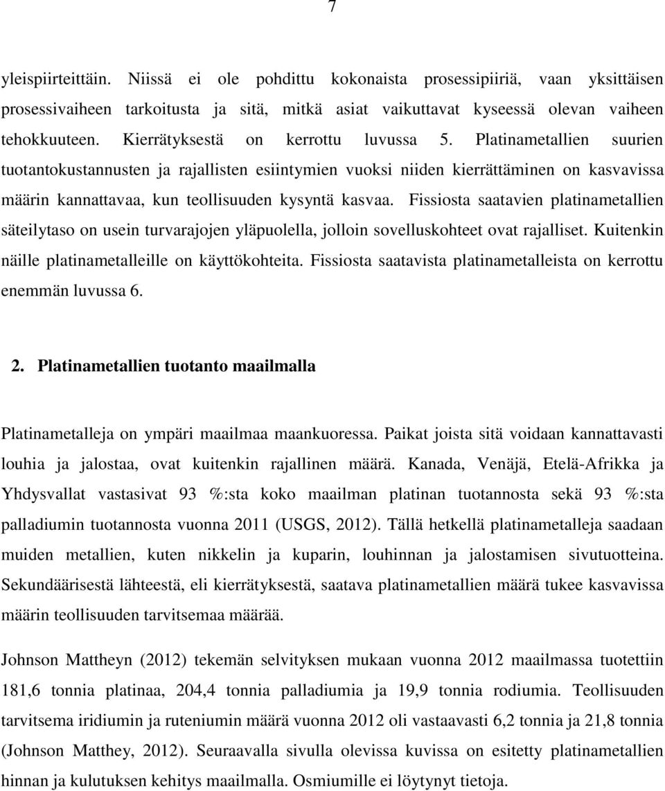 Platinametallien suurien tuotantokustannusten ja rajallisten esiintymien vuoksi niiden kierrättäminen on kasvavissa määrin kannattavaa, kun teollisuuden kysyntä kasvaa.