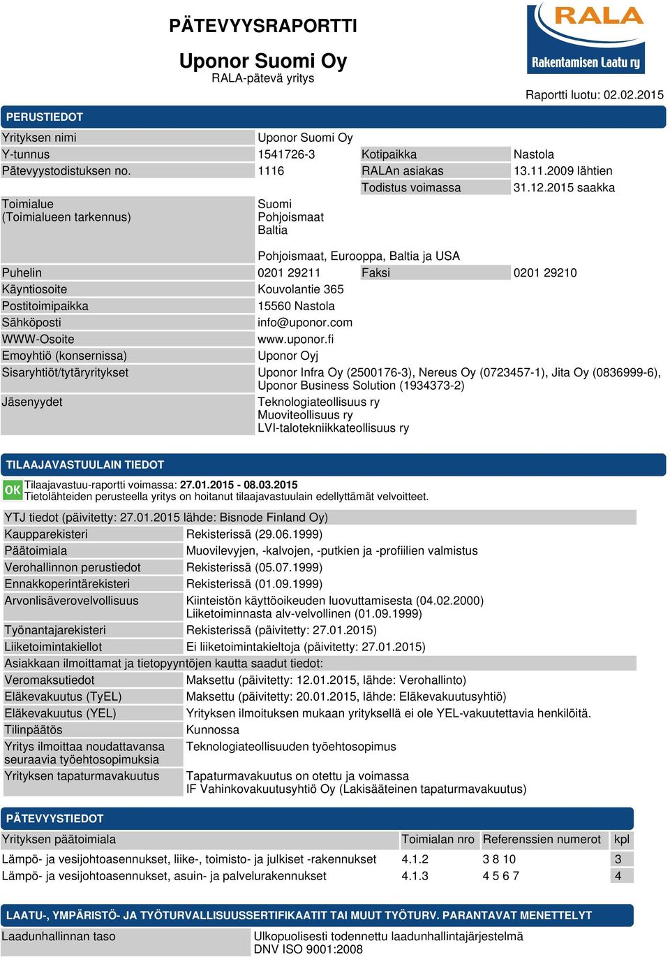 2015 saakka Toimialue (Toimialueen tarkennus) Suomi Pohjoismaat Baltia Pohjoismaat, Eurooppa, Baltia ja USA Puhelin 0201 29211 Faksi 0201 29210 Käyntiosoite Kouvolantie 365 Postitoimipaikka 15560