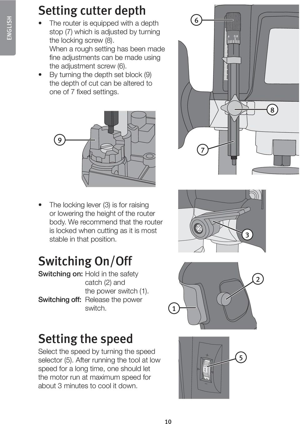 6 8 9 7 The locking lever (3) is for raising or lowering the height of the router body. We recommend that the router is locked when cutting as it is most stable in that position.