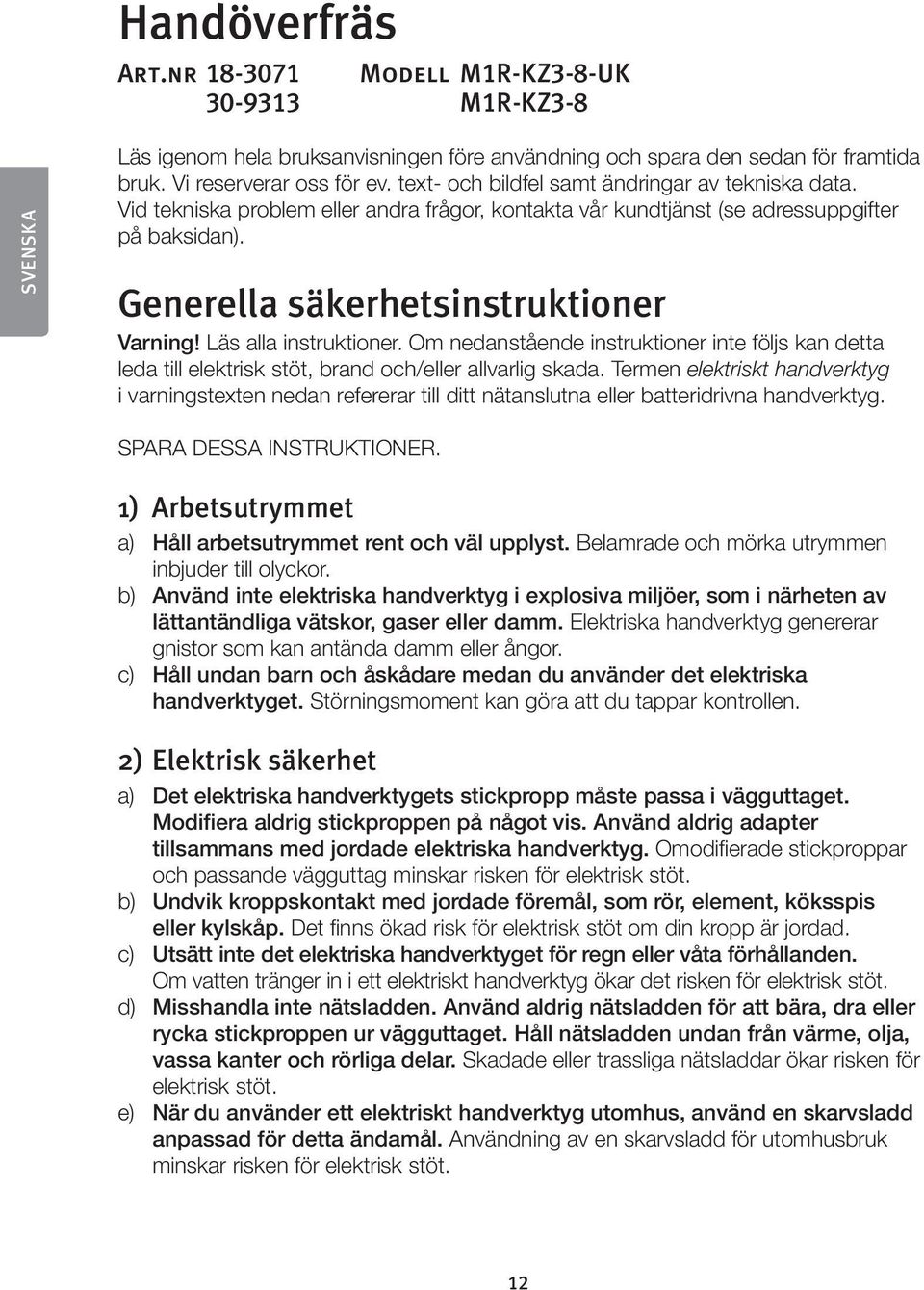 Läs alla instruktioner. Om nedanstående instruktioner inte följs kan detta leda till elektrisk stöt, brand och/eller allvarlig skada.