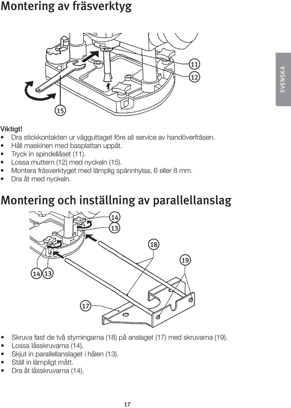 Montera fräsverktyget med lämplig spännhylsa, 6 eller 8 mm. Dra åt med nyckeln.