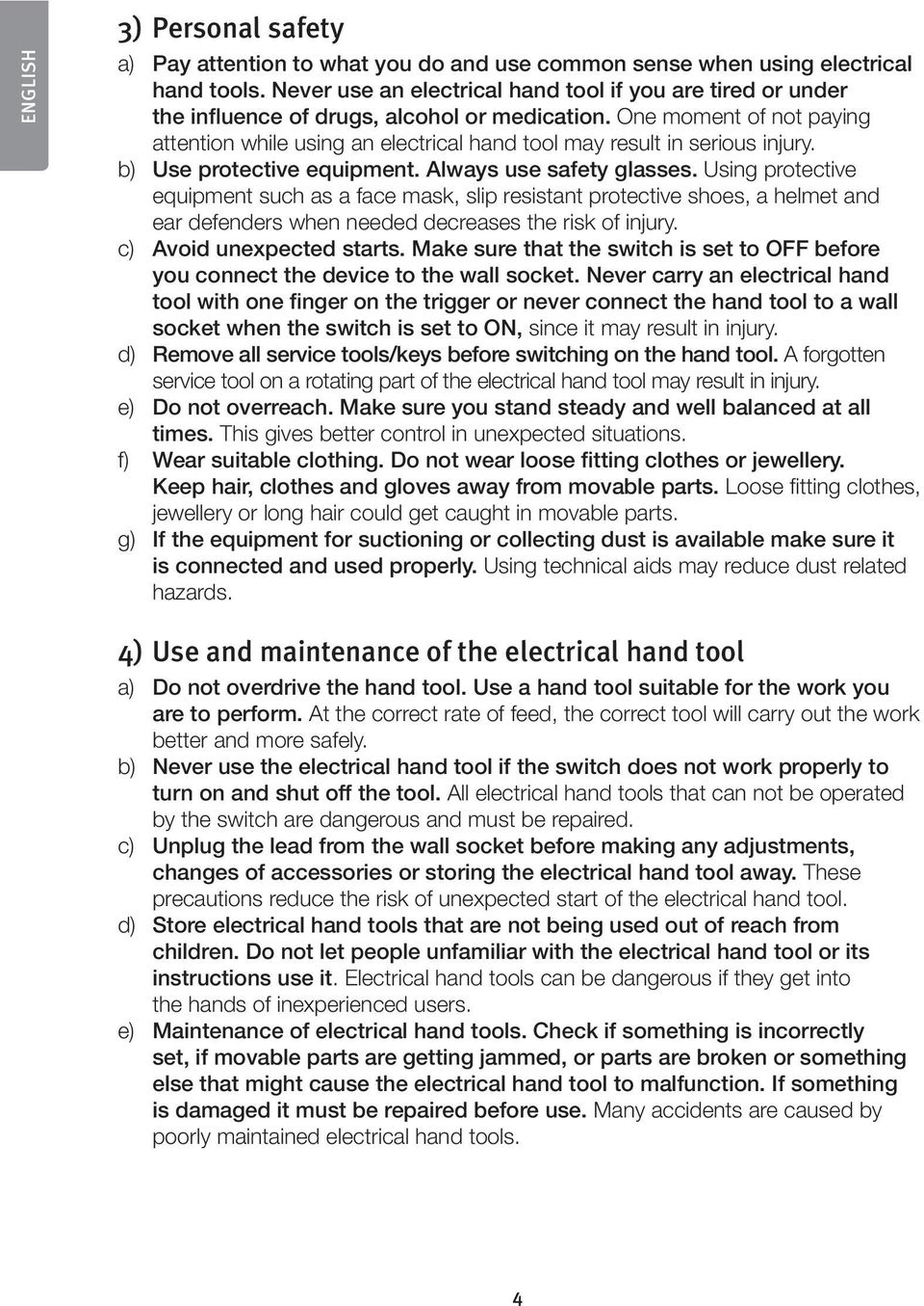 One moment of not paying attention while using an electrical hand tool may result in serious injury. b) Use protective equipment. Always use safety glasses.