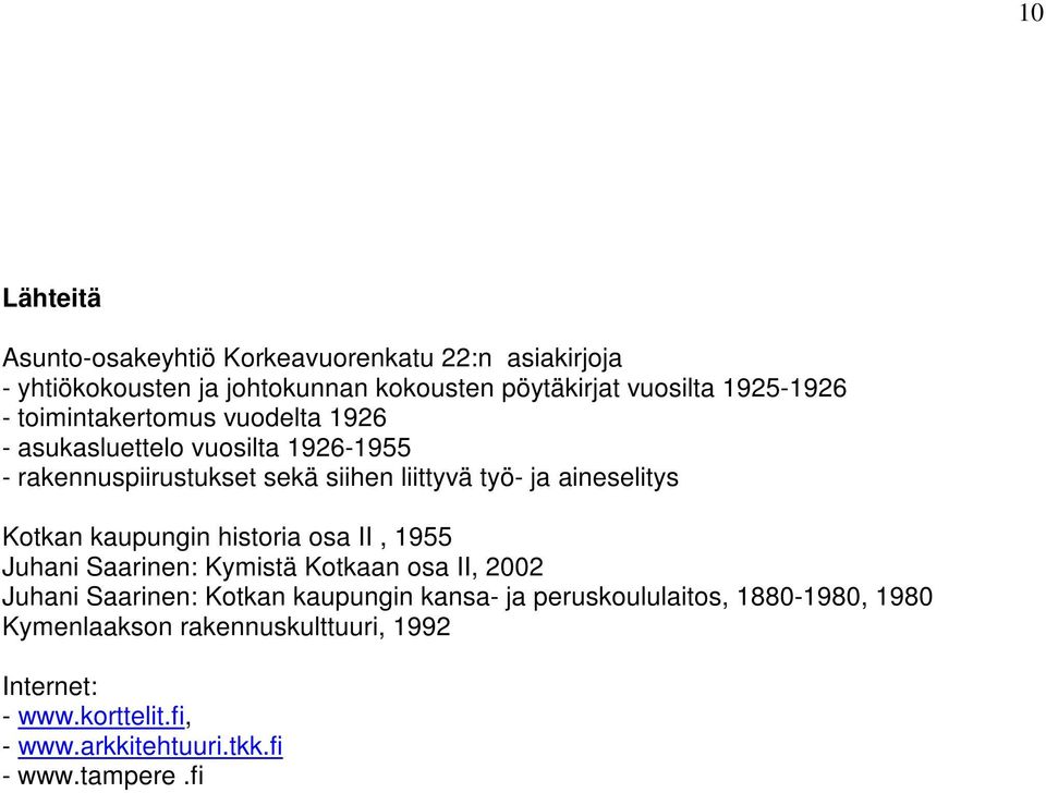 aineselitys Kotkan kaupungin historia osa II, 1955 Juhani Saarinen: Kymistä Kotkaan osa II, 2002 Juhani Saarinen: Kotkan kaupungin