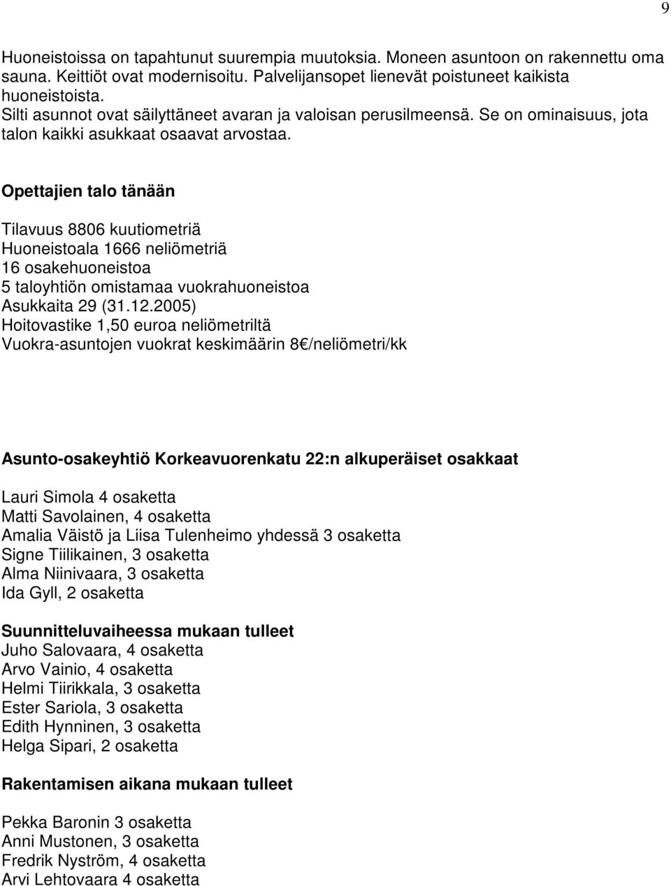 Opettajien talo tänään Tilavuus 8806 kuutiometriä Huoneistoala 1666 neliömetriä 16 osakehuoneistoa 5 taloyhtiön omistamaa vuokrahuoneistoa Asukkaita 29 (31.12.