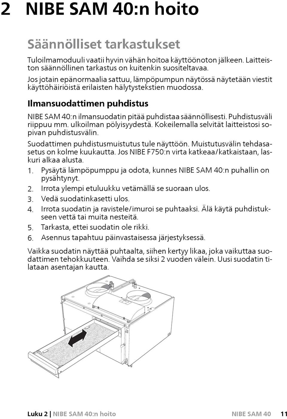 Puhdistusväli riippuu mm. ulkoilman pölyisyydestä. Kokeilemalla selvität laitteistosi sopivan puhdistusvälin. Suodattimen puhdistusmuistutus tule näyttöön.