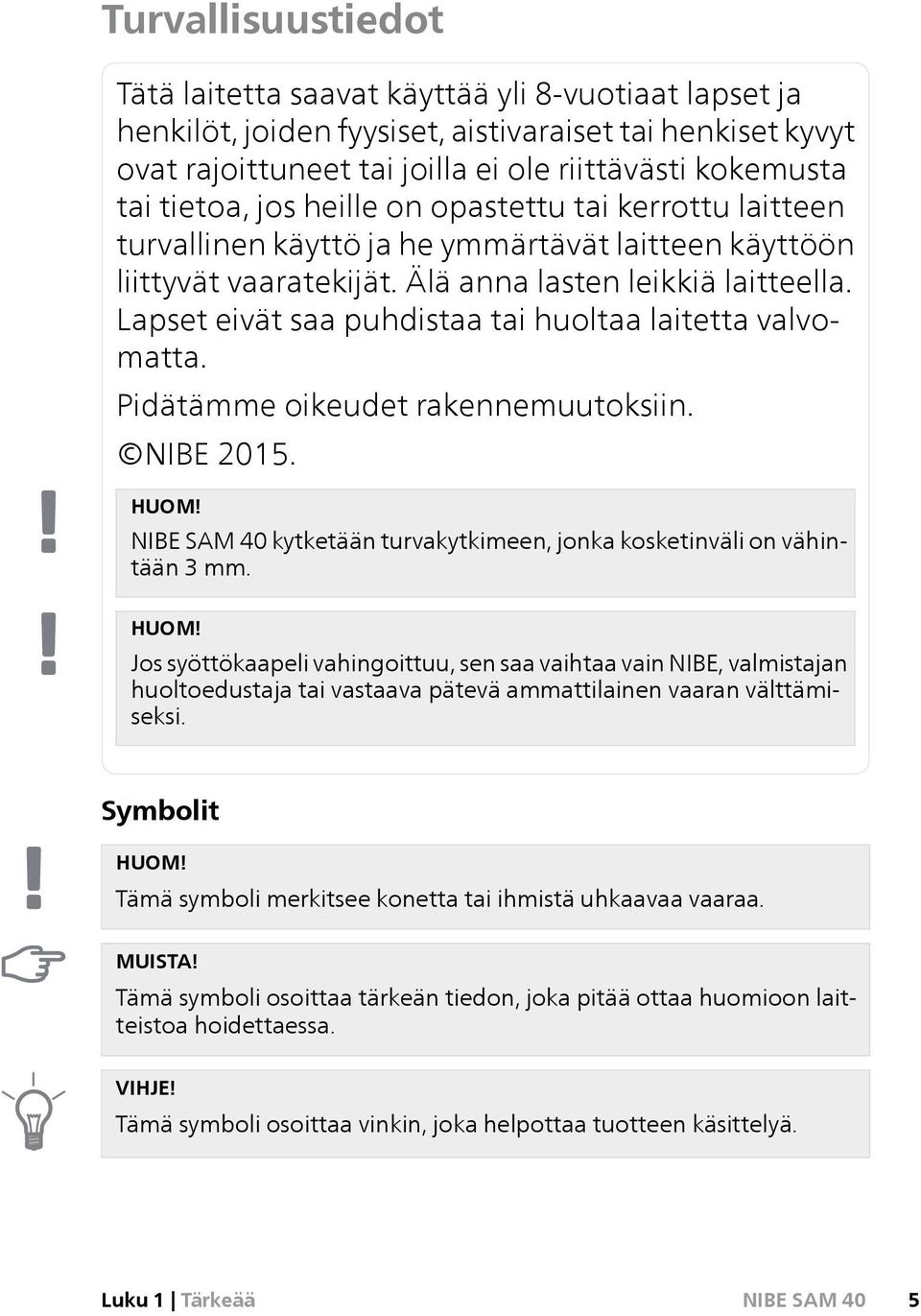 Lapset eivät saa puhdistaa tai huoltaa laitetta valvomatta. Pidätämme oikeudet rakennemuutoksiin. NIBE 2015. HUOM!