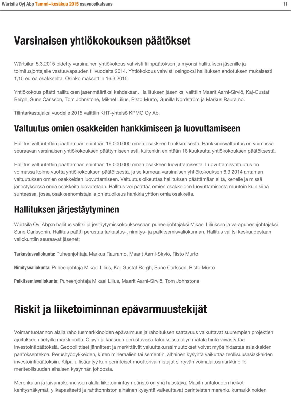 Yhtiökokous vahvisti osingoksi hallituksen ehdotuksen mukaisesti 1,15 euroa osakkeelta. Osinko maksettiin 16.3.2015. Yhtiökokous päätti hallituksen jäsenmääräksi kahdeksan.