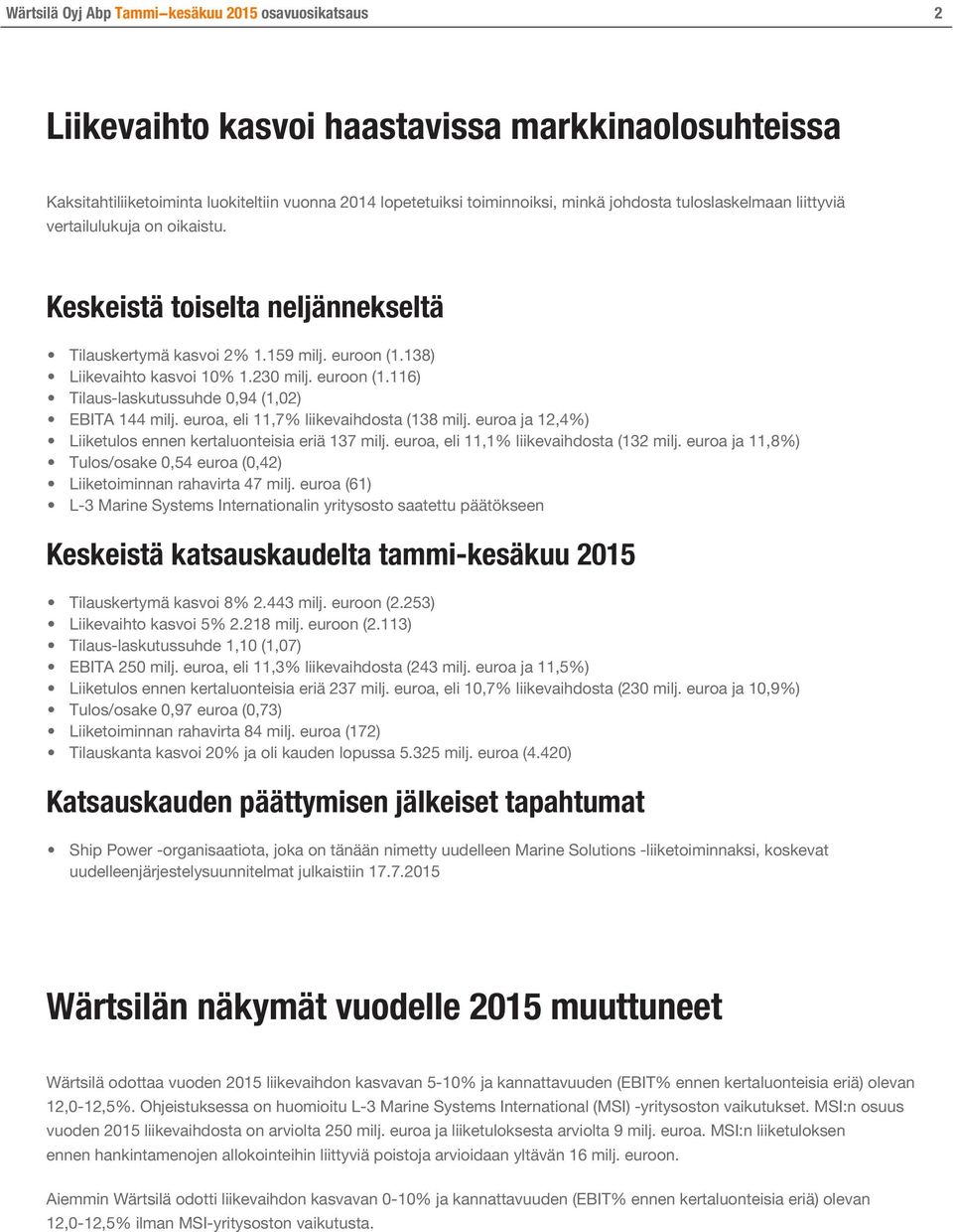 euroa, eli 11,7% liikevaihdosta (138 milj. euroa ja 12,4%) Liiketulos ennen kertaluonteisia eriä 137 milj. euroa, eli 11,1% liikevaihdosta (132 milj.