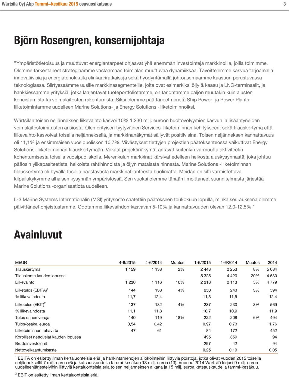 Tavoittelemme kasvua tarjoamalla innovatiivisia ja energiatehokkaita elinkaariratkaisuja sekä hyödyntämällä johtoasemaamme kaasuun perustuvassa teknologiassa.