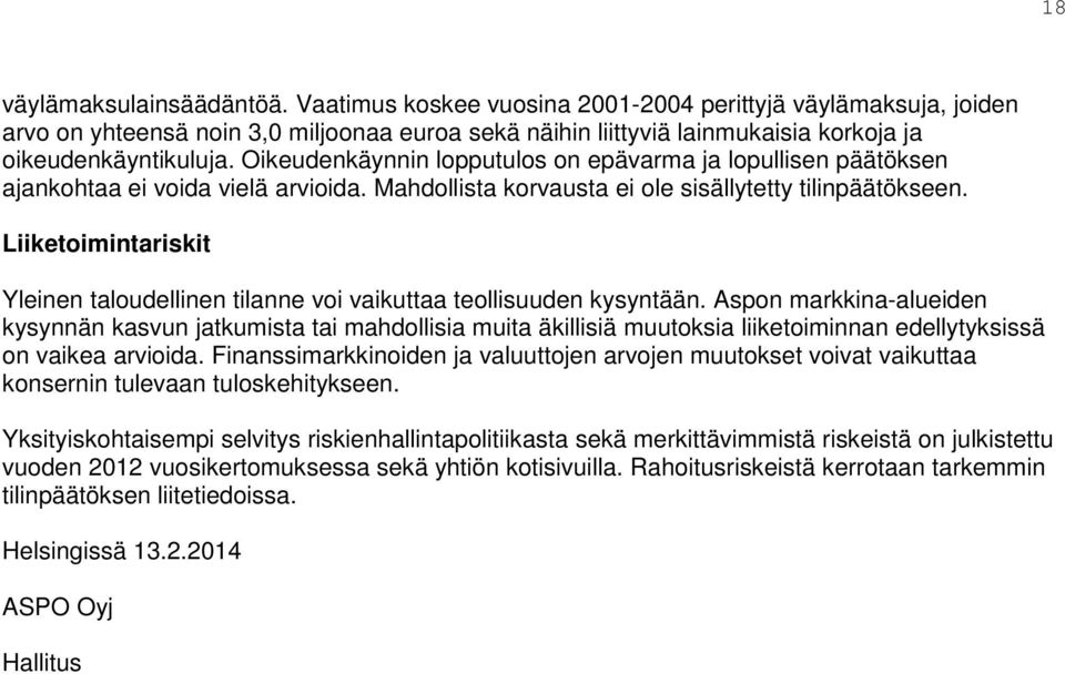 Oikeudenkäynnin lopputulos on epävarma ja lopullisen päätöksen ajankohtaa ei voida vielä arvioida. Mahdollista korvausta ei ole sisällytetty tilinpäätökseen.