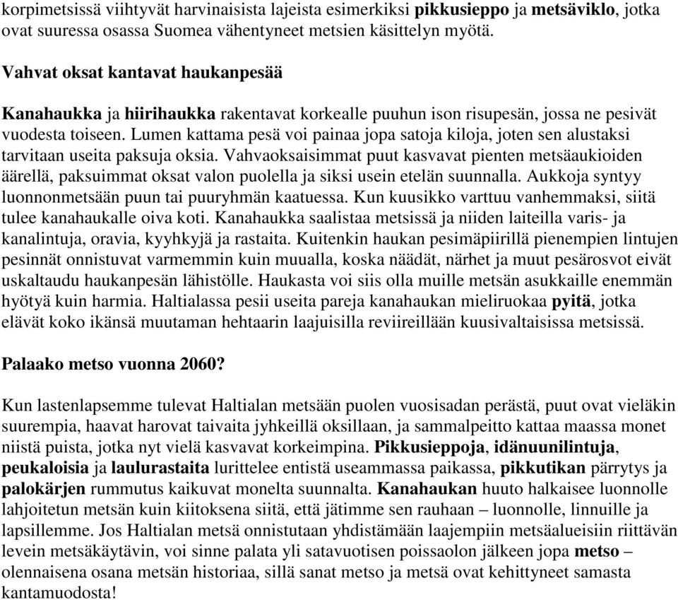 Lumen kattama pesä voi painaa jopa satoja kiloja, joten sen alustaksi tarvitaan useita paksuja oksia.