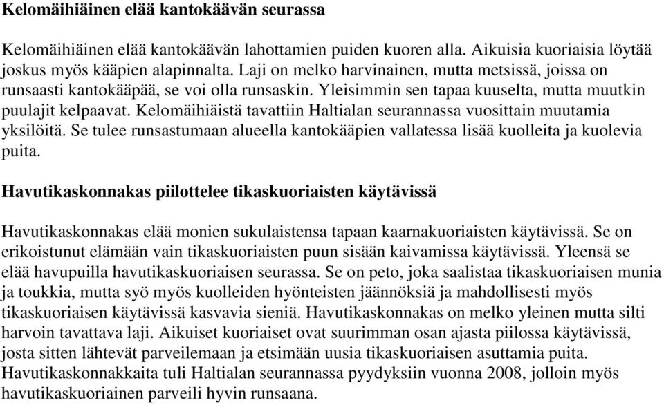 Kelomäihiäistä tavattiin Haltialan seurannassa vuosittain muutamia yksilöitä. Se tulee runsastumaan alueella kantokääpien vallatessa lisää kuolleita ja kuolevia puita.