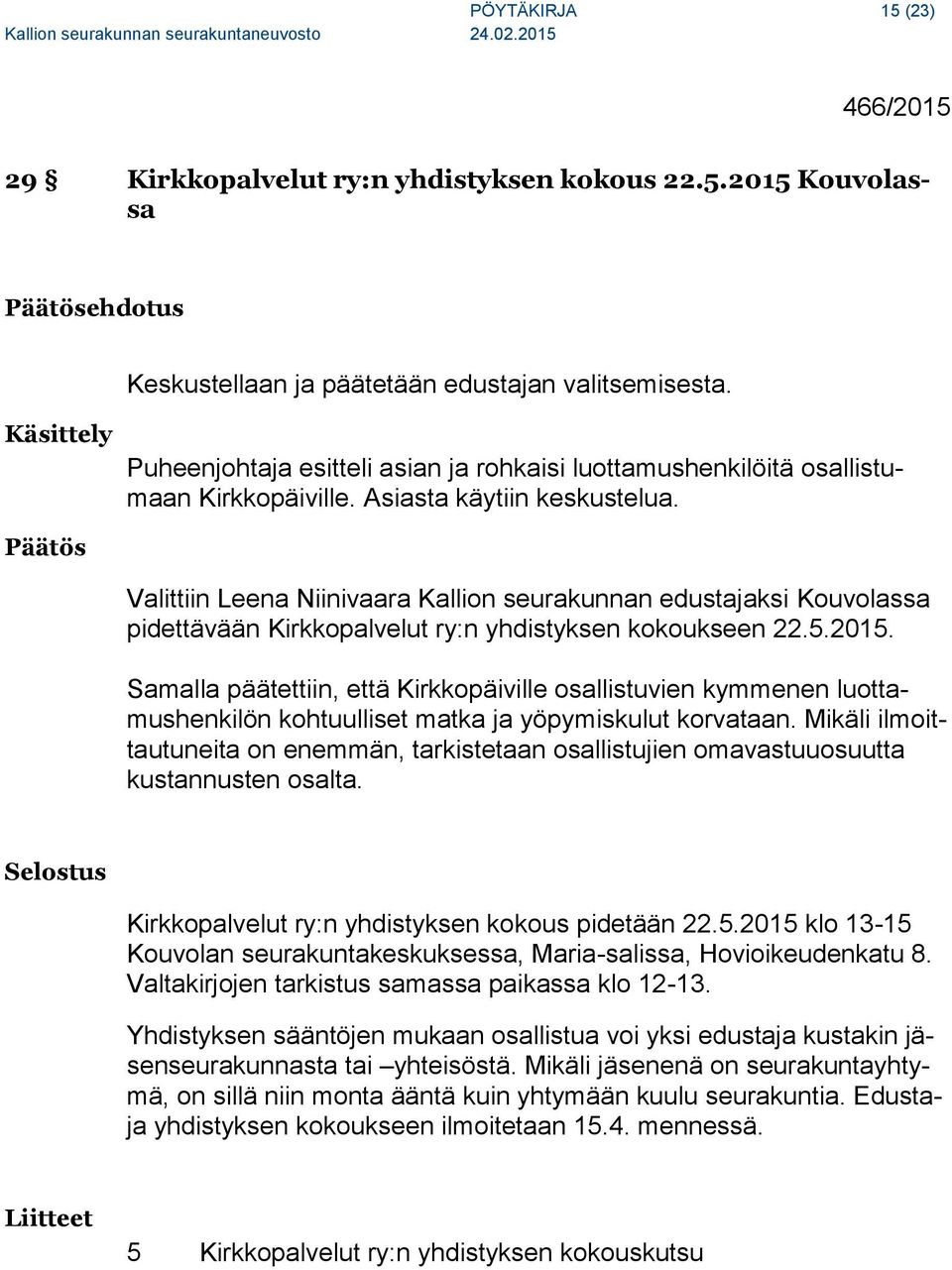 Valittiin Leena Niinivaara Kallion seurakunnan edustajaksi Kouvolassa pidettävään Kirkkopalvelut ry:n yhdistyksen kokoukseen 22.5.2015.