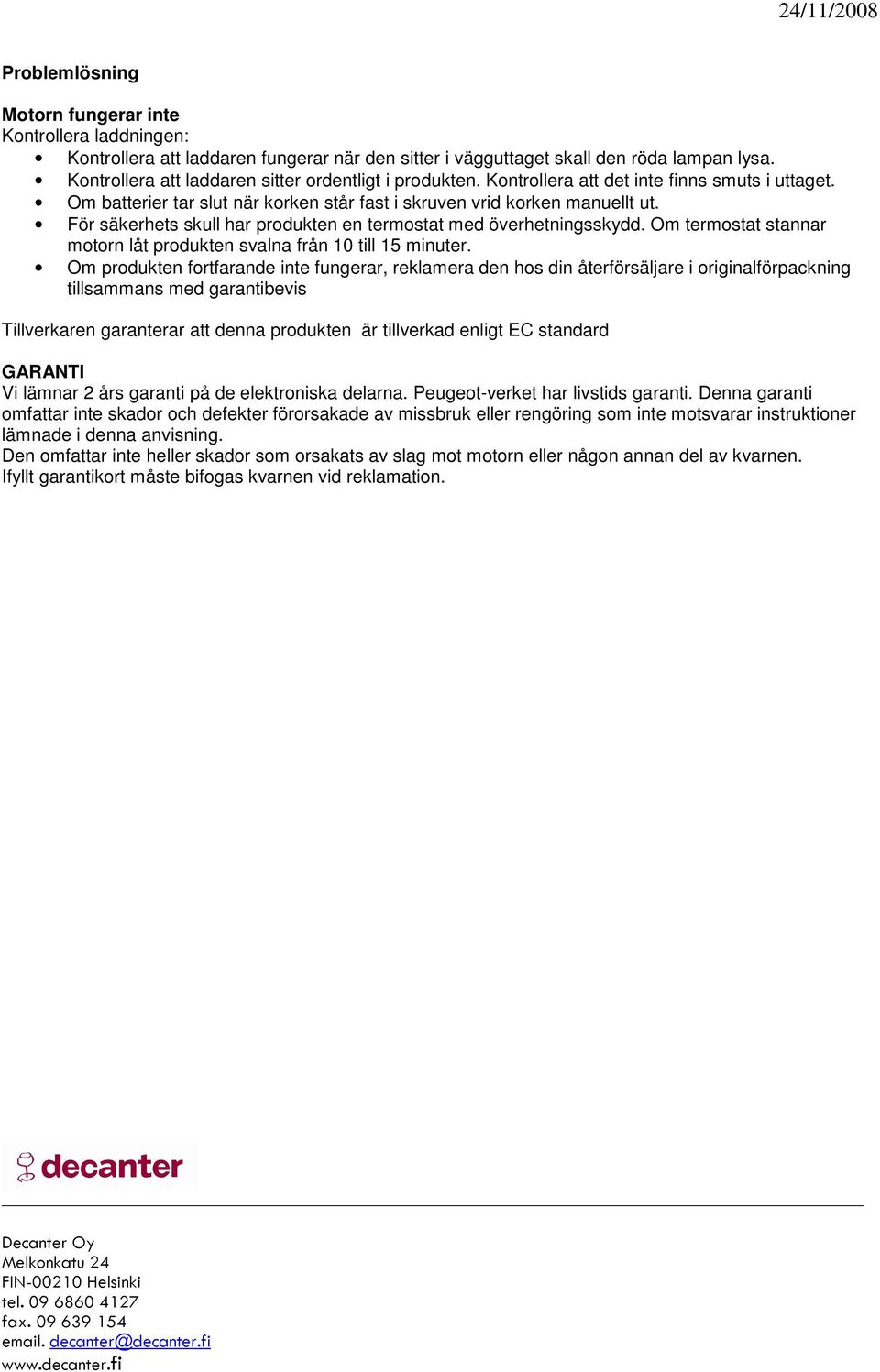 För säkerhets skull har produkten en termostat med överhetningsskydd. Om termostat stannar motorn låt produkten svalna från 10 till 15 minuter.