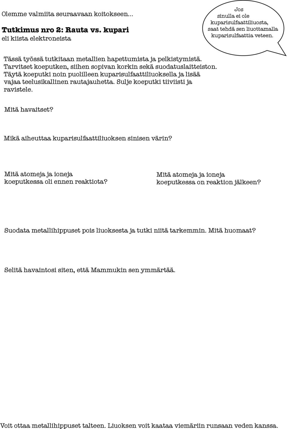 Täytä koeputki noin puolilleen kuparisulfaattiliuoksella ja lisää vajaa teelusikallinen rautajauhetta. Sulje koeputki tiiviisti ja ravistele. Mitä havaitset?