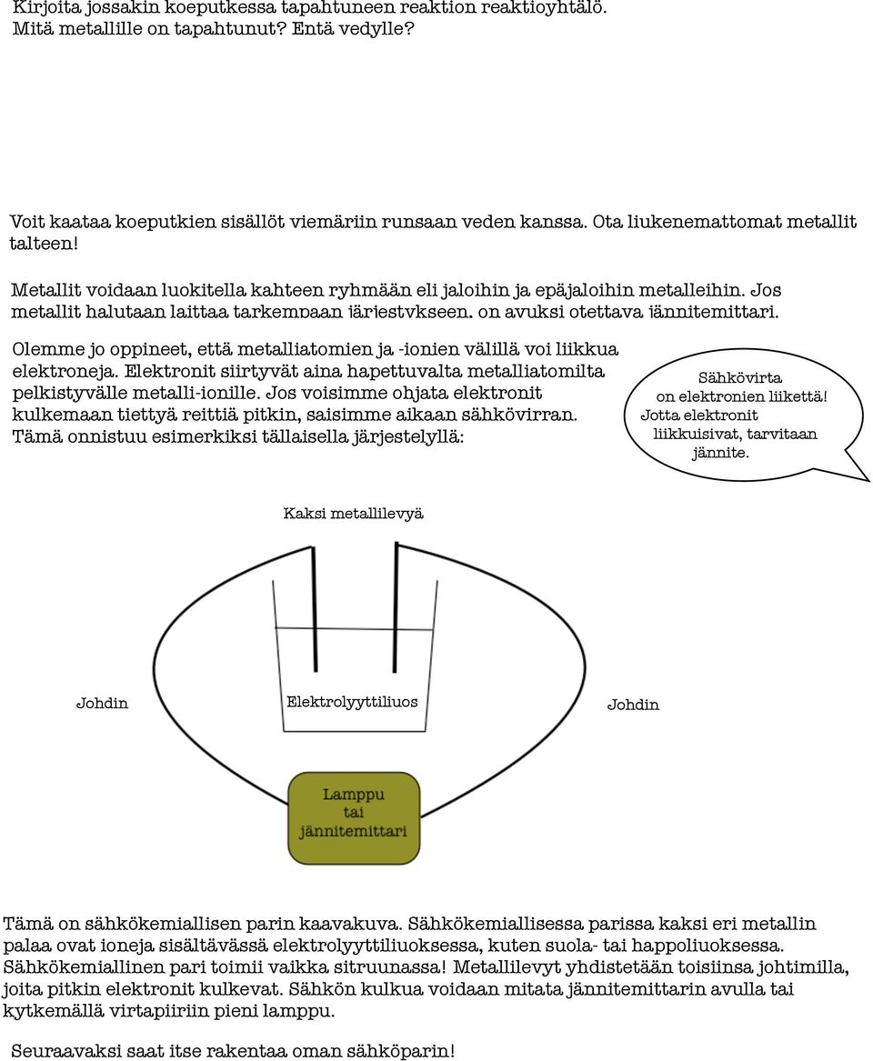 Jos metallit halutaan laittaa tarkempaan järjestykseen, on avuksi otettava jännitemittari. Olemme jo oppineet, että metalliatomien ja -ionien välillä voi liikkua elektroneja.