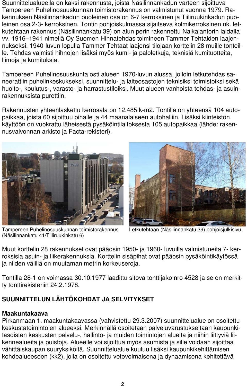 letkutehtaan rakennus (Näsilinnankatu 39) on alun perin rakennettu Nalkalantorin laidalla vv. 1916 1941 nimellä Oy Suomen Hihnatehdas toimineen Tammer Tehtaiden laajennukseksi.