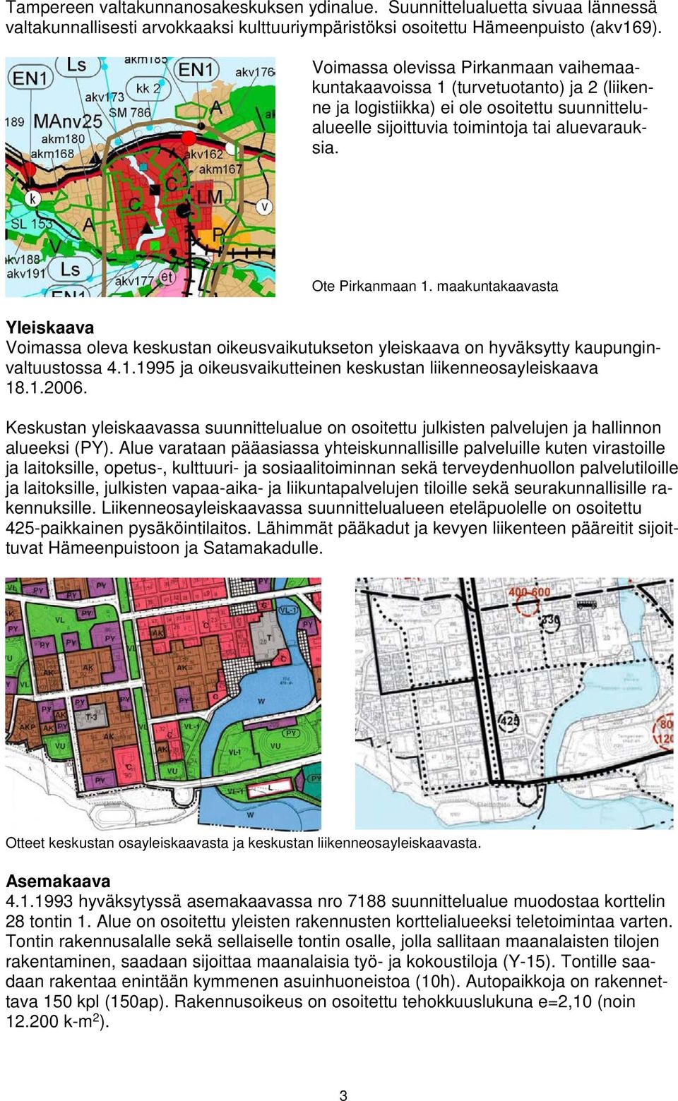 maakuntakaavasta Yleiskaava Voimassa oleva keskustan oikeusvaikutukseton yleiskaava on hyväksytty kaupunginvaltuustossa 4.1.1995 ja oikeusvaikutteinen keskustan liikenneosayleiskaava 18.1.2006.