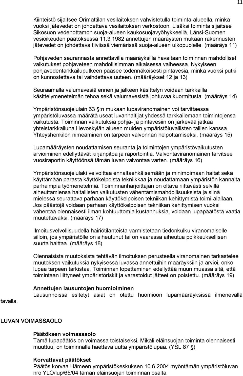 1982 annettujen määräysten mukaan rakennusten jätevedet on johdettava tiiviissä viemärissä suoja-alueen ulkopuolelle.