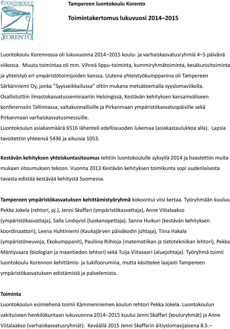 Uutena yhteistyökumppanina oli Tampereen Särkänniemi Oy, jonka Syysseikkailussa oltiin mukana metsäteemalla syyslomaviikolla.