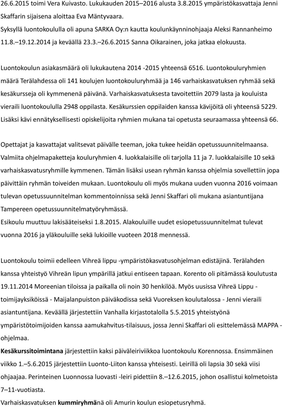 Luontokoulun asiakasmäärä oli lukukautena 2014-2015 yhteensä 6516.