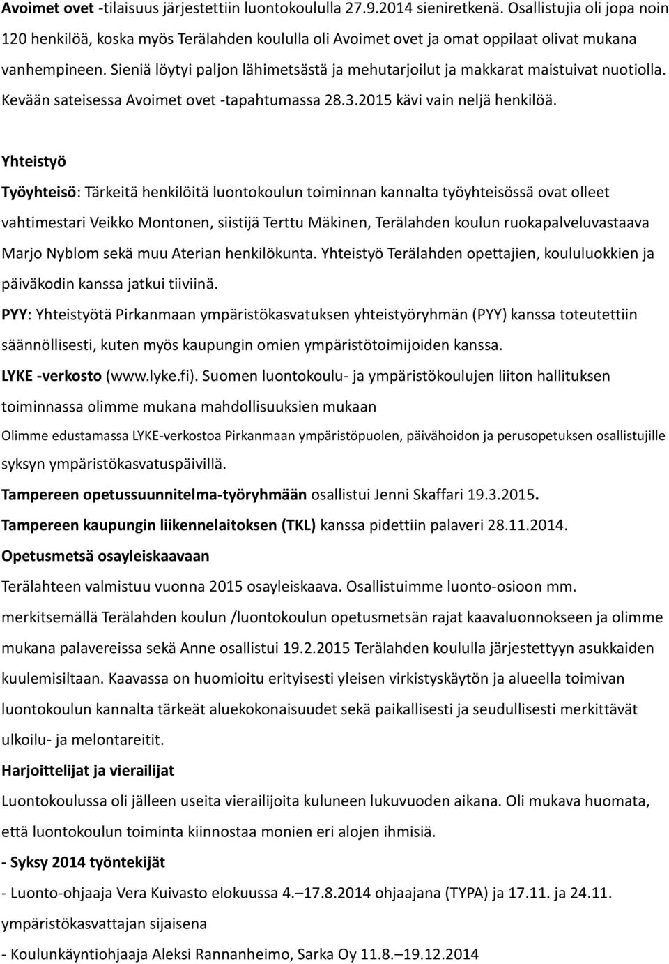 Sieniä löytyi paljon lähimetsästä ja mehutarjoilut ja makkarat maistuivat nuotiolla. Kevään sateisessa Avoimet ovet -tapahtumassa 28.3.2015 kävi vain neljä henkilöä.