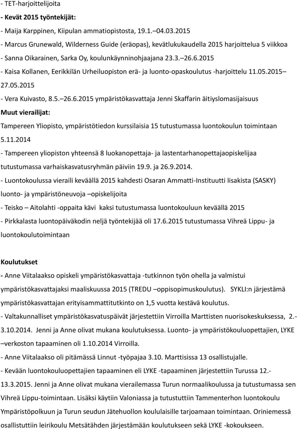 6.2015 - Kaisa Kollanen, Eerikkilän Urheiluopiston erä- ja luonto-opaskoulutus -harjoittelu 11.05.2015 27.05.2015 - Vera Kuivasto, 8.5. 26.6.2015 ympäristökasvattaja Jenni Skaffarin äitiyslomasijaisuus Muut vierailijat: Tampereen Yliopisto, ympäristötiedon kurssilaisia 15 tutustumassa luontokoulun toimintaan 5.
