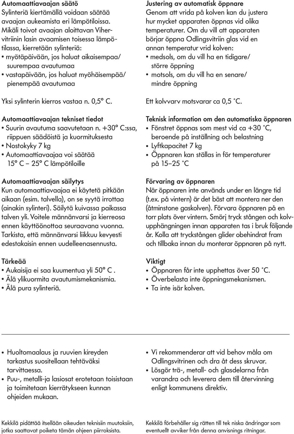 myöhäisempää/ pienempää avautumaa Yksi sylinterin kierros vastaa n. 0,5 C. Automaattiavaajan tekniset tiedot Suurin avautuma saavutetaan n.