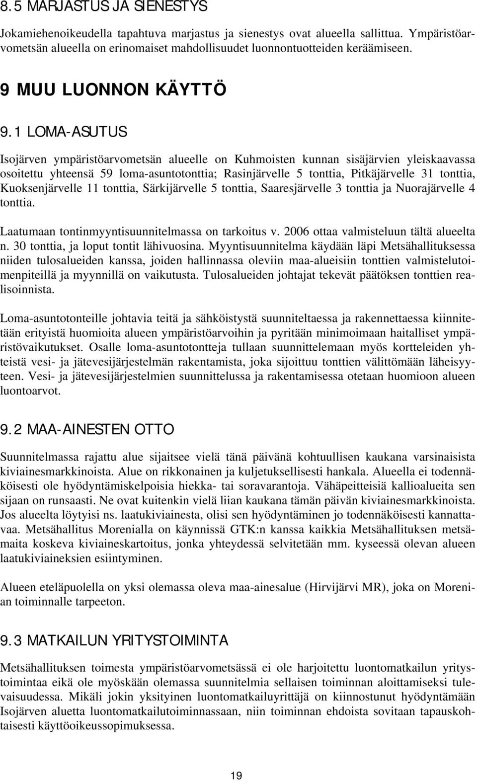 1 LOMA-ASUTUS Isojärven ympäristöarvometsän alueelle on Kuhmoisten kunnan sisäjärvien yleiskaavassa osoitettu yhteensä 59 loma-asuntotonttia; Rasinjärvelle 5 tonttia, Pitkäjärvelle 31 tonttia,