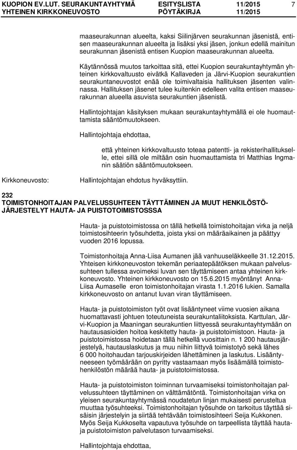 Käytännössä muutos tarkoittaa sitä, ettei Kuopion seurakuntayhtymän yhteinen kirkkovaltuusto eivätkä Kallaveden ja Järvi-Kuopion seurakuntien seurakuntaneuvostot enää ole toimivaltaisia hallituksen