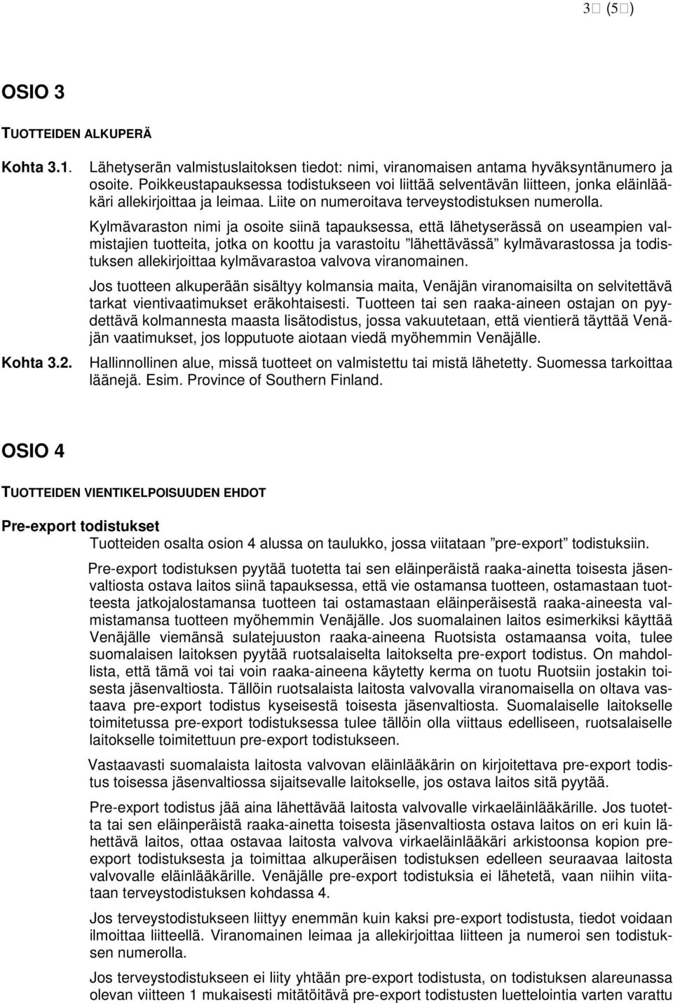 Kylmävaraston nimi ja osoite siinä tapauksessa, että lähetyserässä on useampien valmistajien tuotteita, jotka on koottu ja varastoitu lähettävässä kylmävarastossa ja todistuksen allekirjoittaa