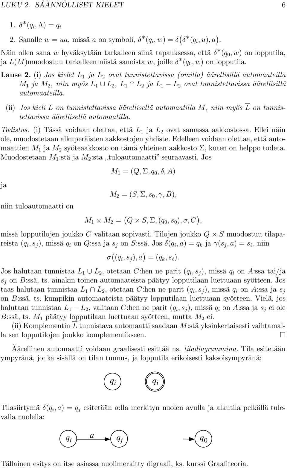 (i) Jos kielet L 1 ja L 2 ovat tunnistettavissa (omilla) äärellisillä automaateilla M 1 ja M 2, niin myös L 1 L 2, L 1 L 2 ja L 1 L 2 ovat tunnistettavissa äärellisillä automaateilla.