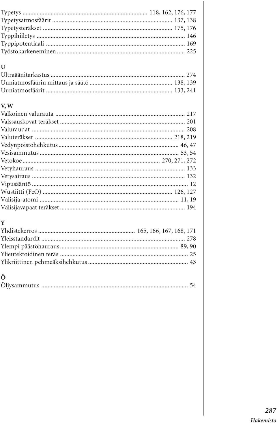 .. 218, 219 Vedynpoistohehkutus... 46, 47 Vesisammutus... 53, 54 Vetokoe... 270, 271, 272 Vetyhauraus... 133 Vetysairaus... 132 Vipusääntö... 12 Wüstiitti (FeO)... 126, 127 Välisija-atomi.