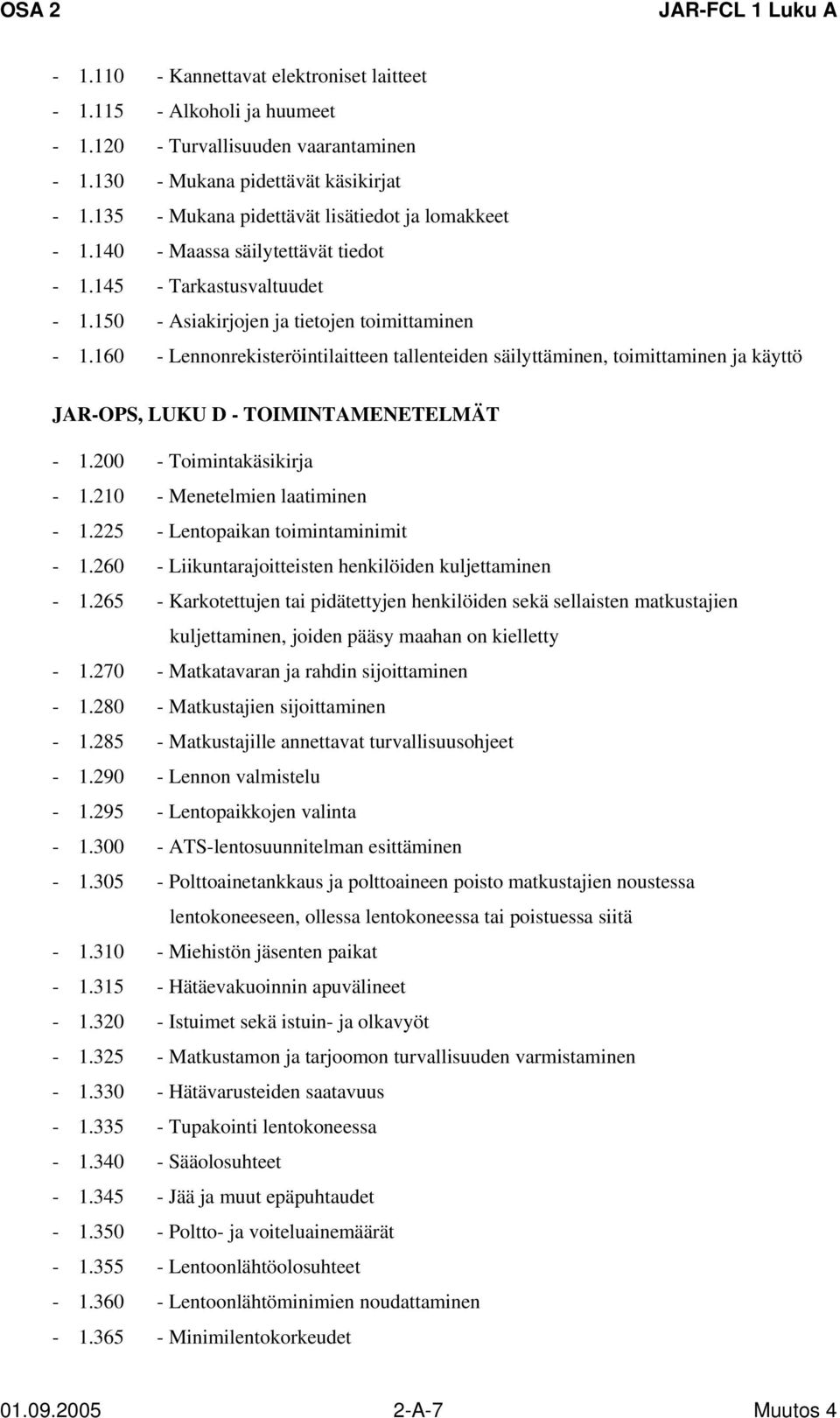 160 - Lennonrekisteröintilaitteen tallenteiden säilyttäminen, toimittaminen ja käyttö JAR-OPS, LUKU D - TOIMINTAMENETELMÄT - 1.200 - Toimintakäsikirja - 1.210 - Menetelmien laatiminen - 1.