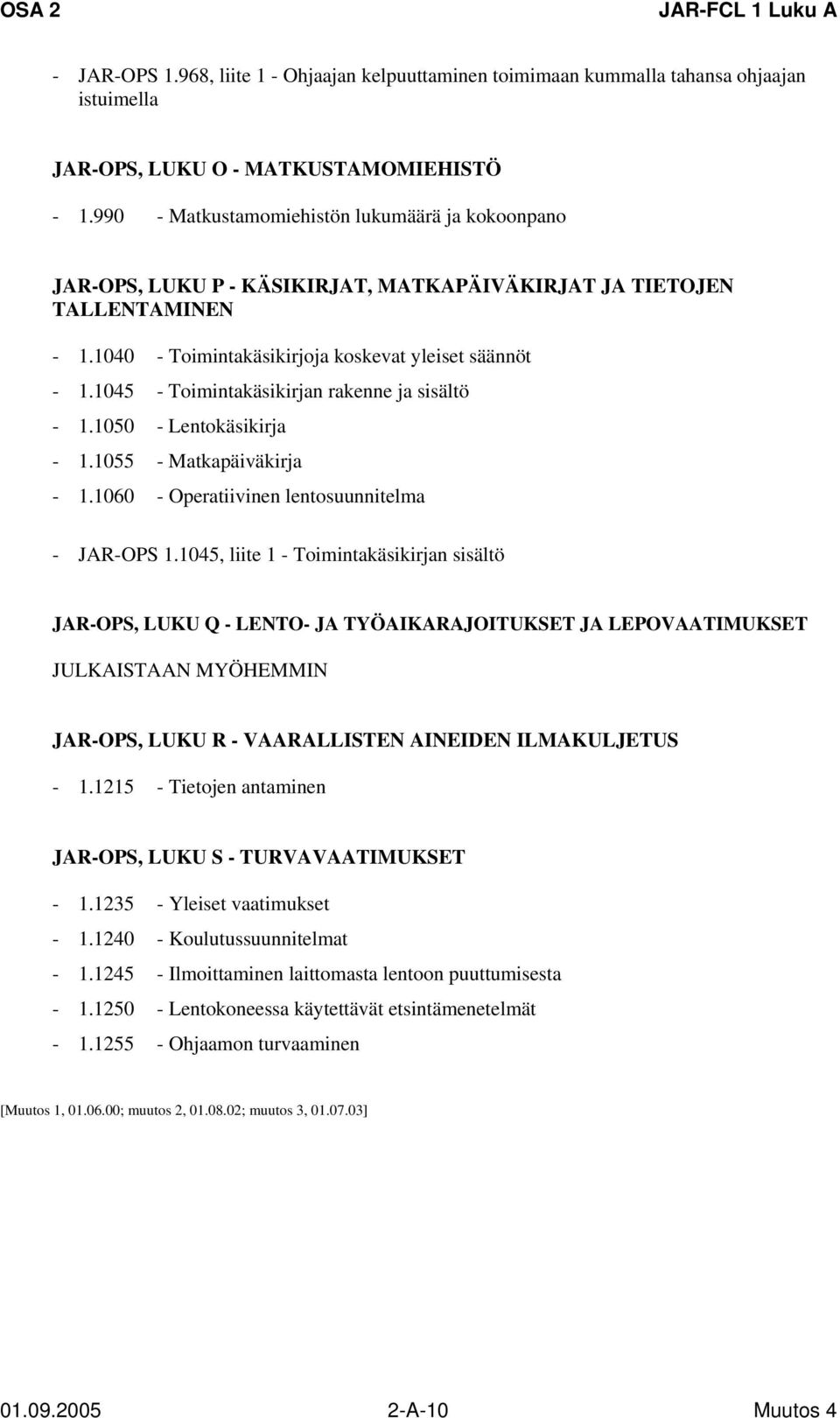 1045 - Toimintakäsikirjan rakenne ja sisältö - 1.1050 - Lentokäsikirja - 1.1055 - Matkapäiväkirja - 1.1060 - Operatiivinen lentosuunnitelma - JAR-OPS 1.