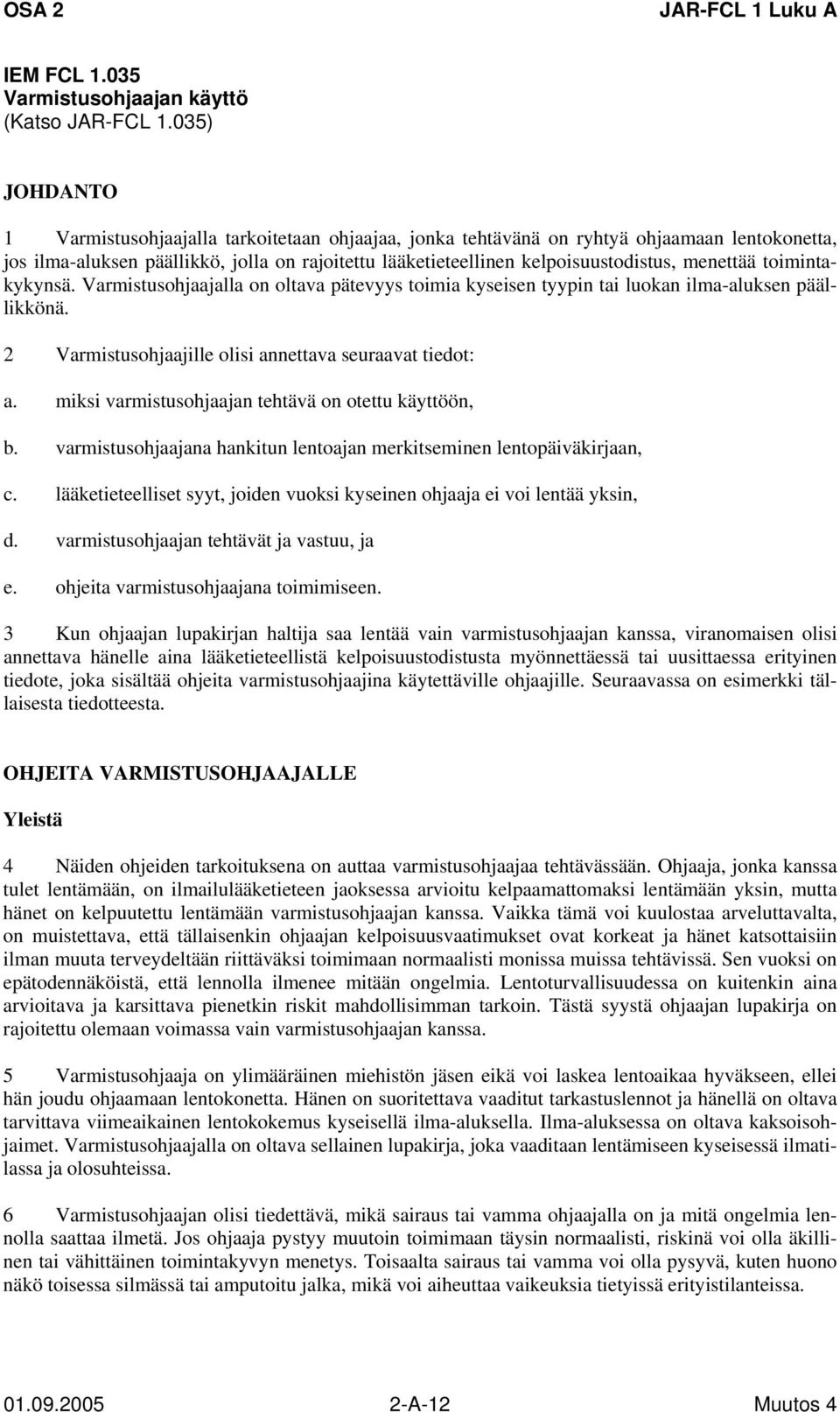 menettää toimintakykynsä. Varmistusohjaajalla on oltava pätevyys toimia kyseisen tyypin tai luokan ilma-aluksen päällikkönä. 2 Varmistusohjaajille olisi annettava seuraavat tiedot: a.