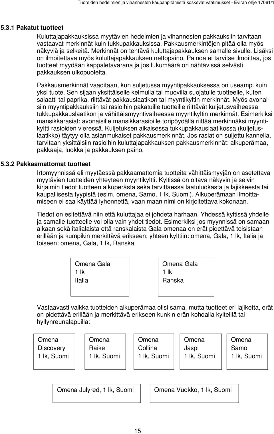 Painoa ei tarvitse ilmoittaa, jos tuotteet myydään kappaletavarana ja jos lukumäärä on nähtävissä selvästi pakkauksen ulkopuolelta.